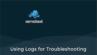 Using Logs for Troubleshooting