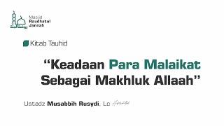 Kajian : Kitab Tauhid | Keadaan Para Malaikat | Ustadz Musabbih Rusydi, Lc