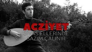 Acziyet - Sivas Ellerinde Sazım Çalınır