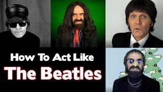 AMAZING!!! - HOW TO ACT LIKE THE BEATLES