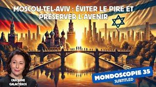 Moscou-Tel-Aviv : éviter le pire et préserver l’avenir (Mondoscopie 35)