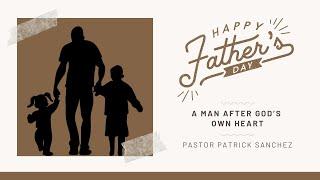 A Man After God's Own Heart | Pastor Patrick Sanchez