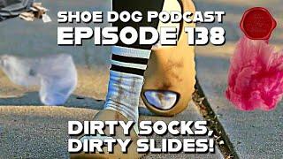 SHOE DOG PODCAST EPISODE 138 - DIRTY SOCKS, DIRTY SLIDES!