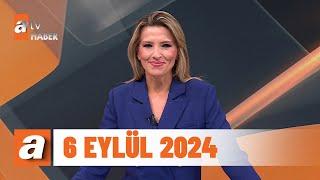 atv Ana Haber | 6 Eylül 2024