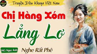 Truyện Hay Đang Nghe Nhất Năm 2024 - Chị Hàng Xóm Lẳng Lơ || Kể Chuyện Đêm Khuya