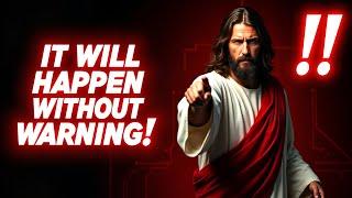 GOD SAYS:- IT WILL HAPPEN WITHOUT WARNING! | God Message For You Today | Gods Message Now