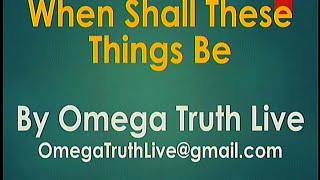 When Shall These Things Be - Omega Truth Bible Study - Live Stream - 7.10.2021