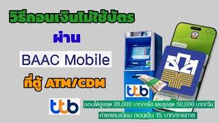 วิธีถอนเงินไม่ใช้บัตรผ่านแอป BAAC Mobile ธ.ก.ส.ที่ตู้ ATM/CDM ของธ.ทหารไทยธนชาต ค่าธรรมเนียม 15 บาท