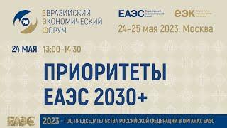 Приоритеты ЕАЭС 2030+ | Евразийский экономический форум 2023