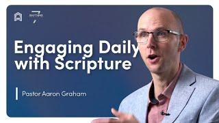 Engaging Daily with Scripture | Pastor Aaron Graham