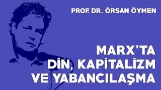 Marx'ta Din, Kapitalizm ve Yabancılaşma - Prof. Dr. Örsan Öymen (2018)