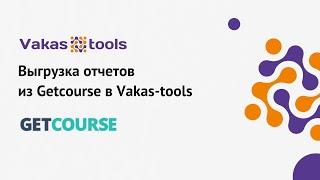 Выгрузка отчетов из Getcourse в Vakas-tools