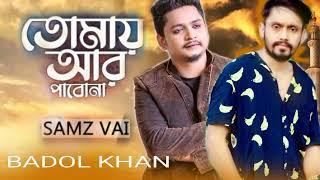 Tomay Ar Pabona | Samz Vai | Badol Khan | Bangla New Song 2022