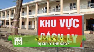 Người trốn khỏi nơi cách ly bị xử lý như thế nào? | VTC16