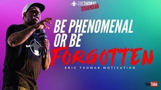 Eric Thomas | Be Phenomenal or Be Forgotten (Eric Thomas Uncut)