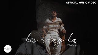 Kis Raag Ka Official Music Video I Raag