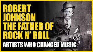 Artists Who Changed Music: Robert Johnson - The Father of Rock N' Roll