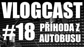 Vlogcast #18 - Příhoda z autobusu, aneb proč se mnou necestovat.