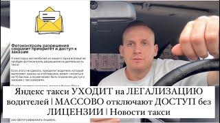 Яндекс такси УХОДИТ на ЛЕГАЛИЗАЦИЮ водителей | МАССОВО блокирует ДОСТУП без ЛИЦЕНЗИИ | Новости такси