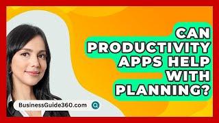 Can Productivity Apps Help With Planning? - BusinessGuide360.com