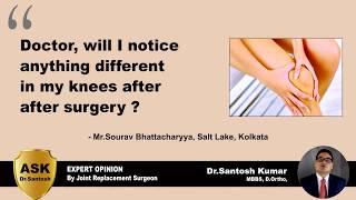 Will I notice anything difference in my knees after surgery ? - Ask Dr.Santosh