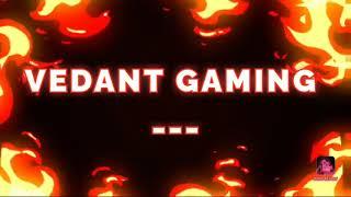 VEDANT GAMING CHANNEL INTRO LIKE SHARE AND SUBSCRIBE TO THE MY CHANNEL