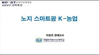 [한국과총 경북지역연합회] 2024년 경북과학특강 5_노지스마트팜 K-농업_박광호 국립한국농수산대학교 교수