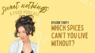 30: which spices can't you live without? - SWEET NOTHINGS PODCAST EP 30