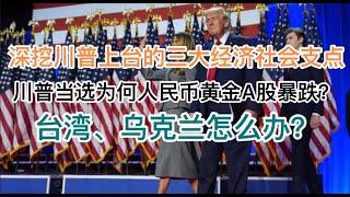 深挖川普上台的三大经济社会支撑点！川普当选，为何人民币、A股暴跌？黄金暴跌？台湾、乌克兰怎么办？(20241106第1306期)