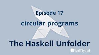 The Haskell Unfolder Episode 17: circular programs