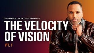 The Velocity of Vision pt.1 - The Called Podcast w/ Touré Roberts