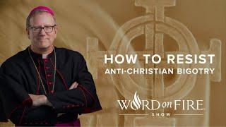 How to Resist Anti-Christian Bigotry