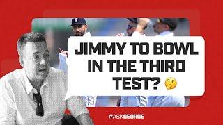 Ask George | "Jimmy to bowl in the third Test?"