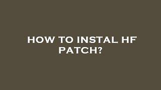 How to instal hf patch?