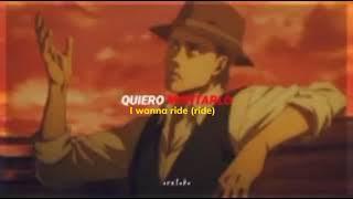 "I wanna ride, I wanna ride" (Spanish-English sub)