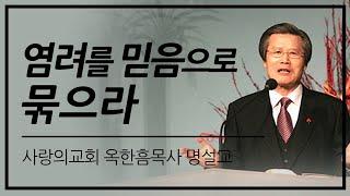 옥한흠목사 명설교 | 염려를 믿음으로 묶으라 [CTS2]