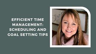 Efficient Time Management: Scheduling and Goal Setting Tips