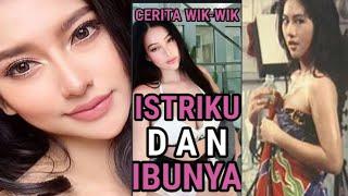 Cerita Wik Wik Istriku dan Ibunya