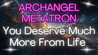 ARCHANGEL METATRON – YOU DESERVE MUCH MORE FROM LIFE {Angel Messages}