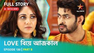 Full Story | Love Biye Aajkal | Episode 130 | Part B