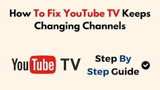 How To Fix YouTube TV Keeps Changing Channels