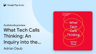 What Tech Calls Thinking: An Inquiry into the… by Adrian Daub · Audiobook preview