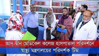 আদ্ দ্বীন মেডিকেল কলেজ হাসপাতাল পরিদর্শনে স্বাস্থ্য মন্ত্রণালয়ের পরিদর্শক টিম | News Zonebd