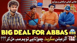 Agar Abbas Cigarettes Chor De To Hum Sab Mil Kar ??? | Sajjad Jani Tea Time Episode 895