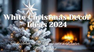 White Christmas Decor Ideas 2024 | Transform Your Home into a Winter Wonderland