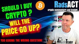 Should I buy Crypto? You asking the wrong question!