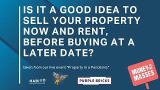 Is it a good idea to sell your property now and rent, before buying at a later date?