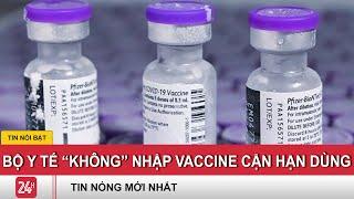 Bộ Y Tế "KHÔNG" nhập vaccine cận hạn dùng | VTVcab Tin tức