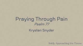 Boldly Approaching the Throne, Session 2 Breakout: Praying Through Pain (Psalm 77)