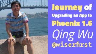 Journey of Upgrading an App to Phoenix 1.6 - Qing Wu